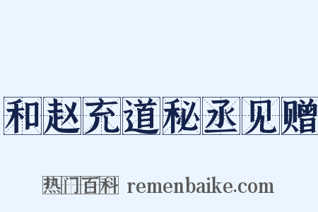 和赵充道秘丞见赠是什么意思的图片